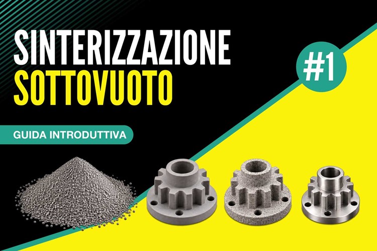 Sinterizzazione sottovuoto: come funziona il processo, principali vantaggi e applicazioni industriali – 1/4